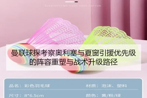 曼联球探考察奥利塞与夏窗引援优先级的阵容重塑与战术升级路径
