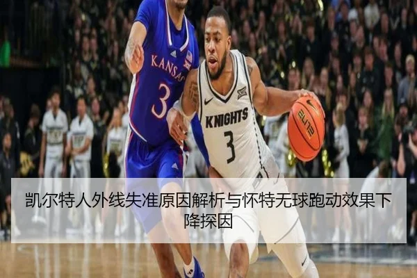 凯尔特人外线失准原因解析与怀特无球跑动效果下降探因